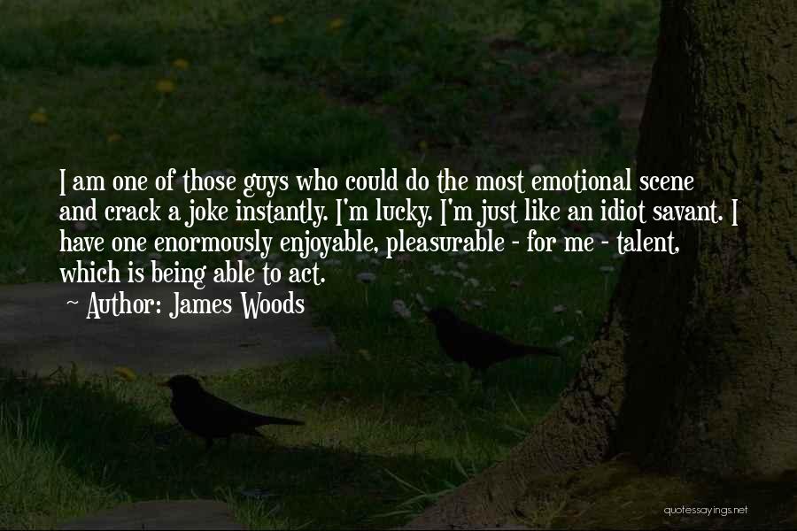 James Woods Quotes: I Am One Of Those Guys Who Could Do The Most Emotional Scene And Crack A Joke Instantly. I'm Lucky.