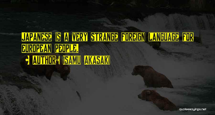 Isamu Akasaki Quotes: Japanese Is A Very Strange Foreign Language For European People.