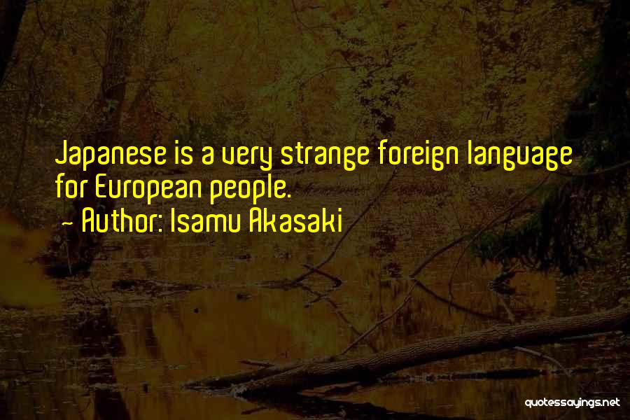 Isamu Akasaki Quotes: Japanese Is A Very Strange Foreign Language For European People.