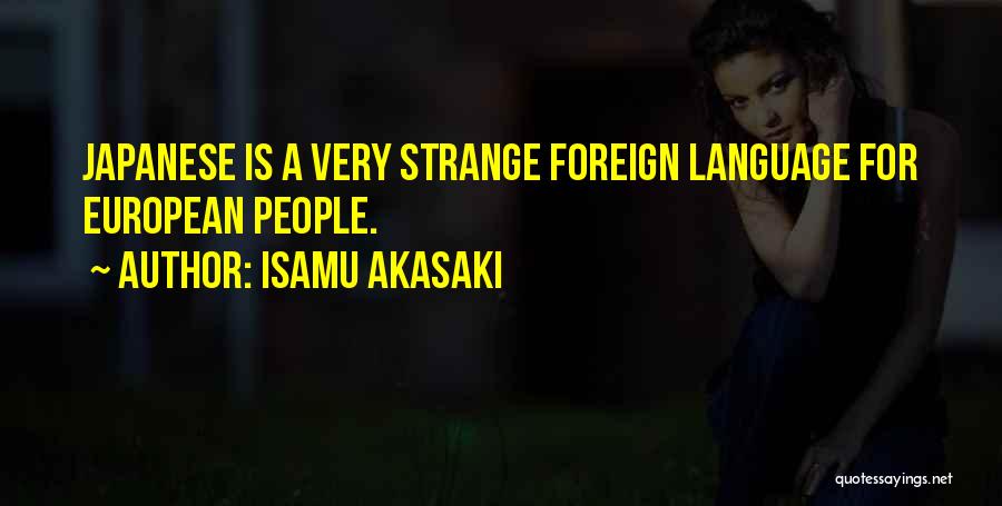 Isamu Akasaki Quotes: Japanese Is A Very Strange Foreign Language For European People.