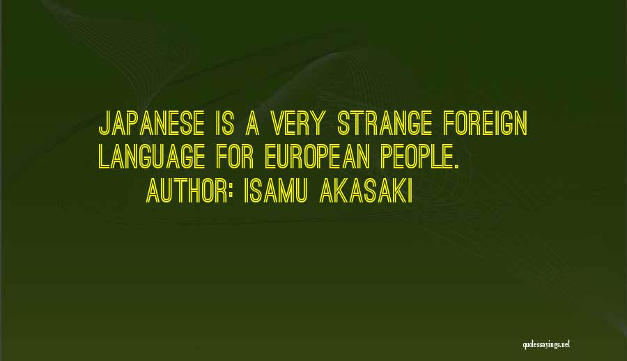 Isamu Akasaki Quotes: Japanese Is A Very Strange Foreign Language For European People.