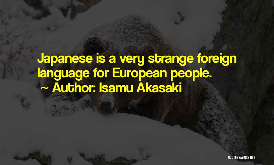 Isamu Akasaki Quotes: Japanese Is A Very Strange Foreign Language For European People.