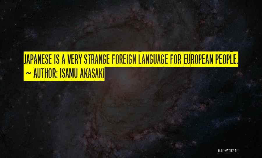 Isamu Akasaki Quotes: Japanese Is A Very Strange Foreign Language For European People.