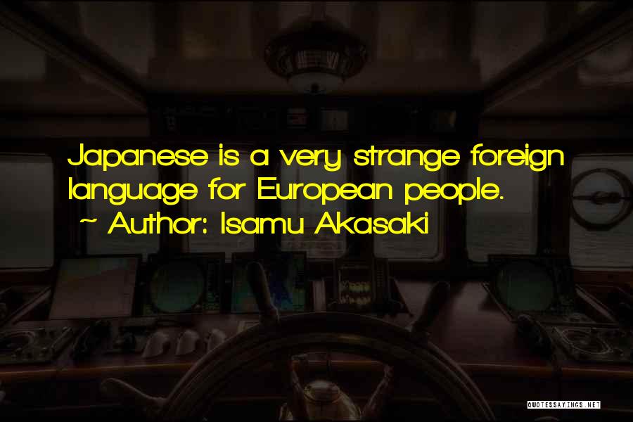 Isamu Akasaki Quotes: Japanese Is A Very Strange Foreign Language For European People.