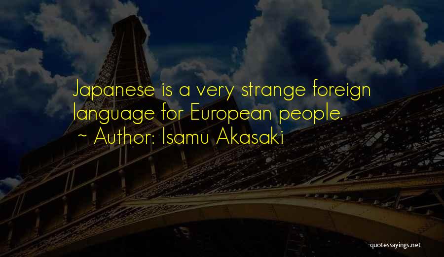 Isamu Akasaki Quotes: Japanese Is A Very Strange Foreign Language For European People.