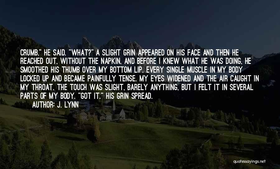 J. Lynn Quotes: Crumb, He Said. What? A Slight Grin Appeared On His Face And Then He Reached Out, Without The Napkin, And