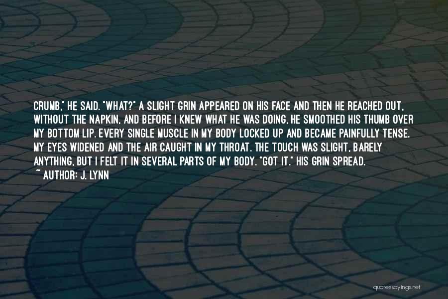 J. Lynn Quotes: Crumb, He Said. What? A Slight Grin Appeared On His Face And Then He Reached Out, Without The Napkin, And