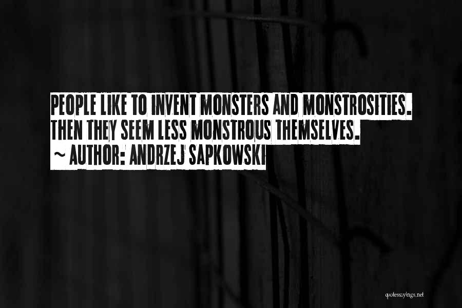 Andrzej Sapkowski Quotes: People Like To Invent Monsters And Monstrosities. Then They Seem Less Monstrous Themselves.