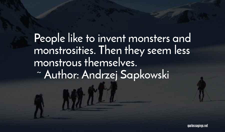 Andrzej Sapkowski Quotes: People Like To Invent Monsters And Monstrosities. Then They Seem Less Monstrous Themselves.