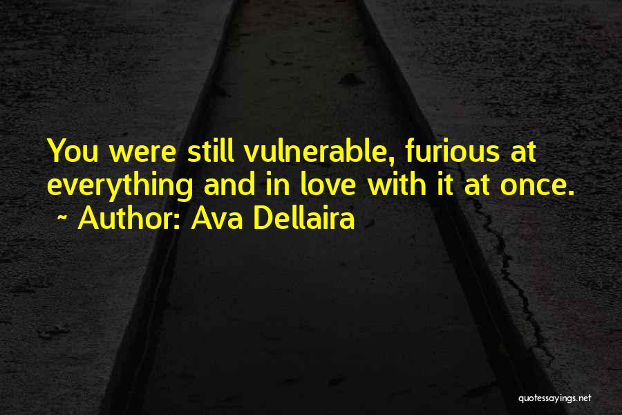 Ava Dellaira Quotes: You Were Still Vulnerable, Furious At Everything And In Love With It At Once.