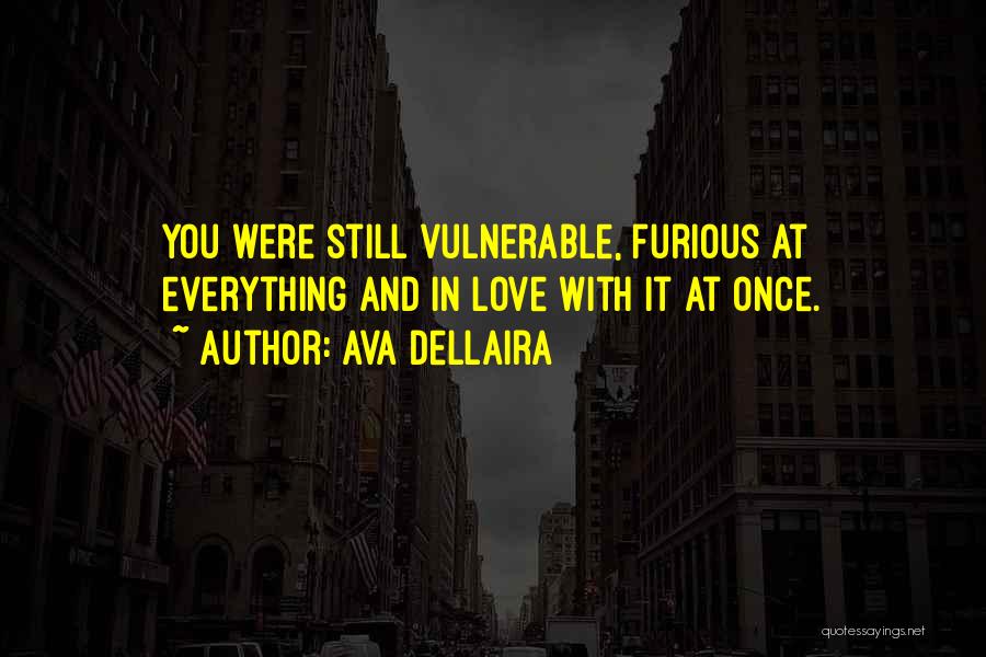Ava Dellaira Quotes: You Were Still Vulnerable, Furious At Everything And In Love With It At Once.