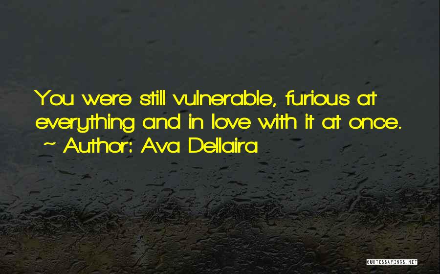 Ava Dellaira Quotes: You Were Still Vulnerable, Furious At Everything And In Love With It At Once.