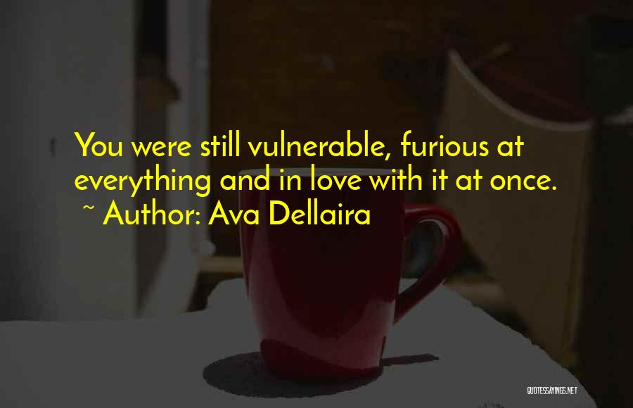 Ava Dellaira Quotes: You Were Still Vulnerable, Furious At Everything And In Love With It At Once.