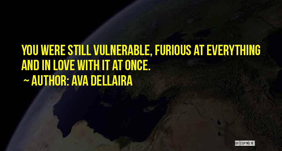 Ava Dellaira Quotes: You Were Still Vulnerable, Furious At Everything And In Love With It At Once.