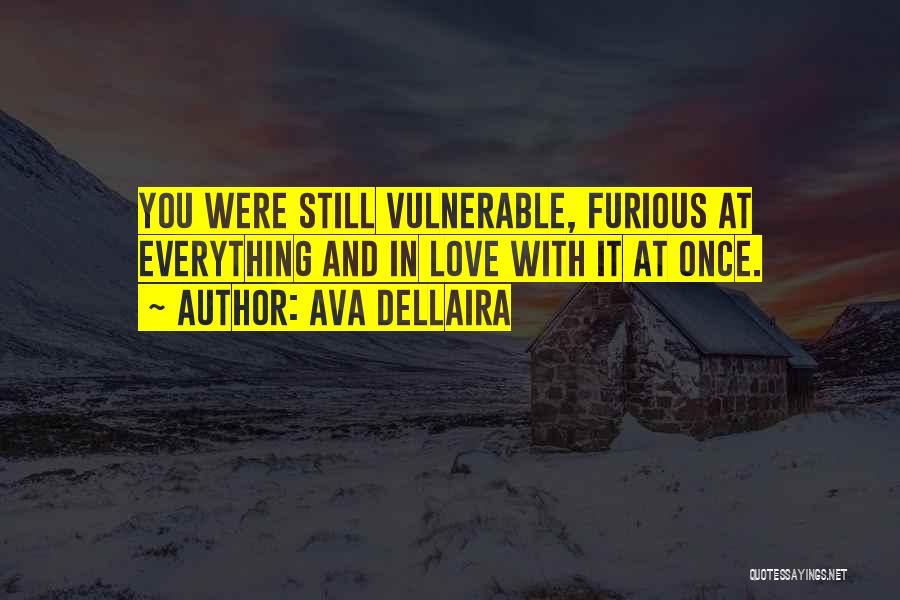 Ava Dellaira Quotes: You Were Still Vulnerable, Furious At Everything And In Love With It At Once.