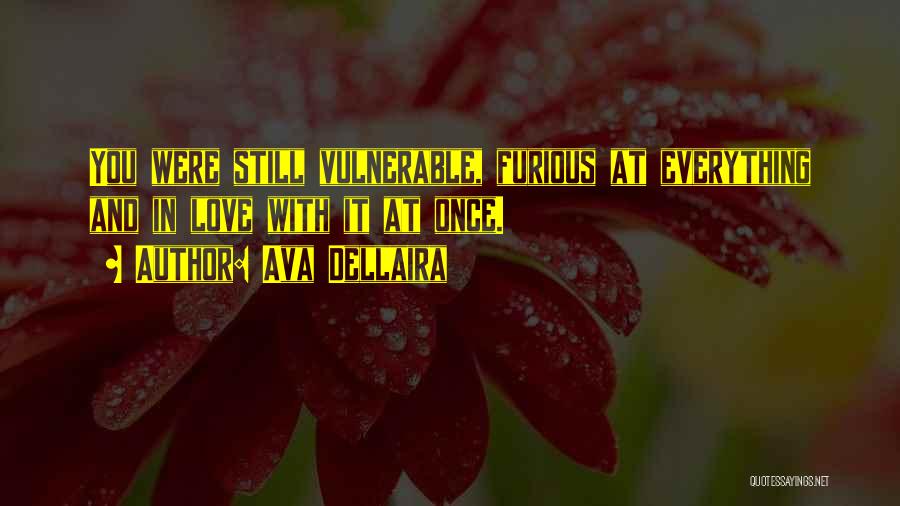 Ava Dellaira Quotes: You Were Still Vulnerable, Furious At Everything And In Love With It At Once.