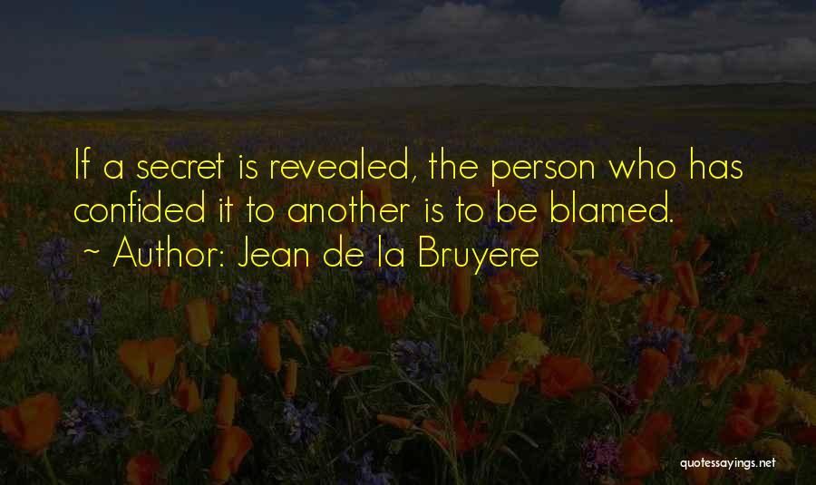 Jean De La Bruyere Quotes: If A Secret Is Revealed, The Person Who Has Confided It To Another Is To Be Blamed.