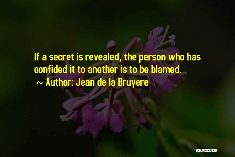 Jean De La Bruyere Quotes: If A Secret Is Revealed, The Person Who Has Confided It To Another Is To Be Blamed.