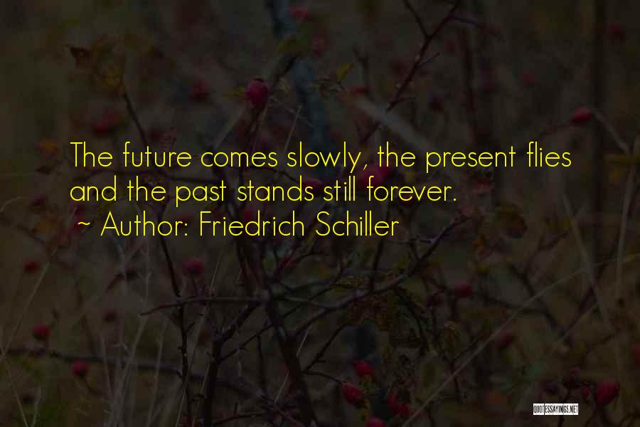 Friedrich Schiller Quotes: The Future Comes Slowly, The Present Flies And The Past Stands Still Forever.