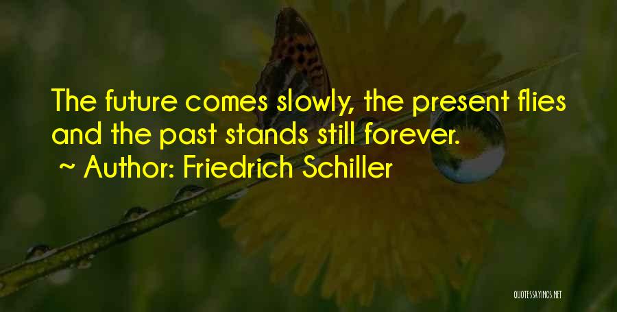 Friedrich Schiller Quotes: The Future Comes Slowly, The Present Flies And The Past Stands Still Forever.