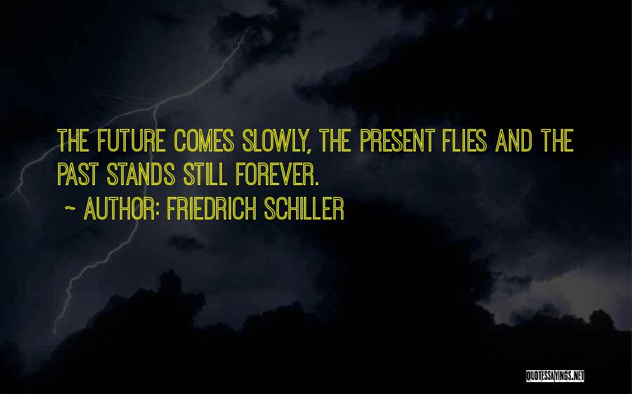 Friedrich Schiller Quotes: The Future Comes Slowly, The Present Flies And The Past Stands Still Forever.
