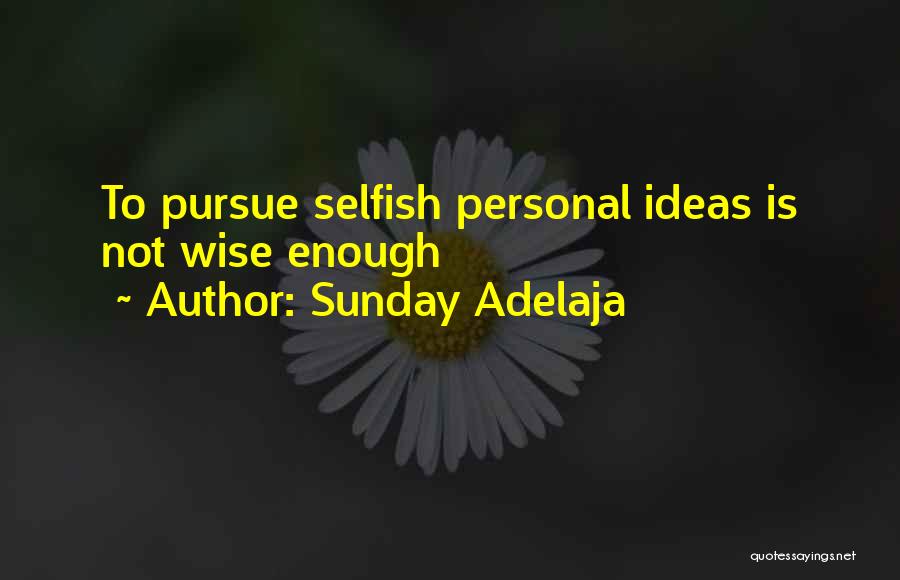 Sunday Adelaja Quotes: To Pursue Selfish Personal Ideas Is Not Wise Enough