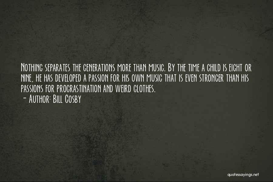 Bill Cosby Quotes: Nothing Separates The Generations More Than Music. By The Time A Child Is Eight Or Nine, He Has Developed A