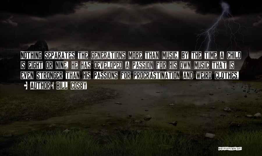 Bill Cosby Quotes: Nothing Separates The Generations More Than Music. By The Time A Child Is Eight Or Nine, He Has Developed A