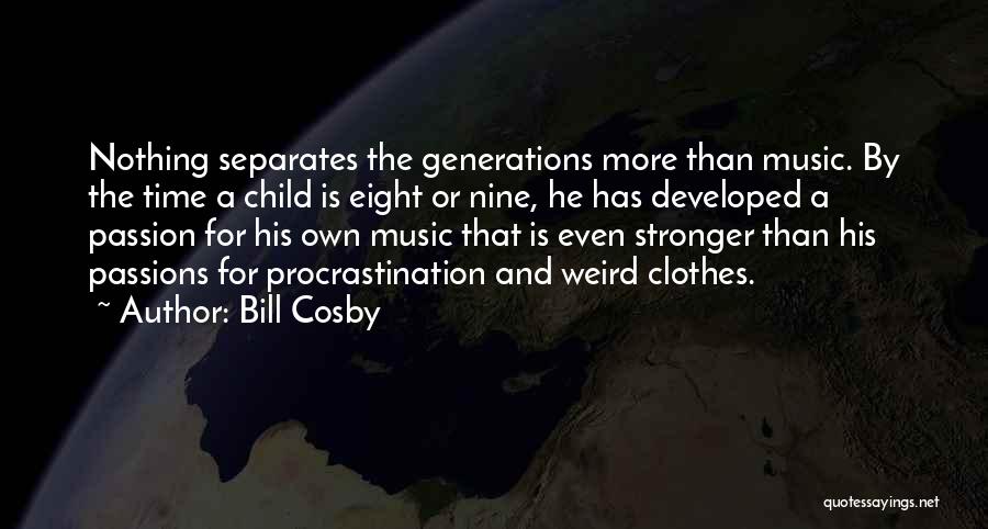 Bill Cosby Quotes: Nothing Separates The Generations More Than Music. By The Time A Child Is Eight Or Nine, He Has Developed A