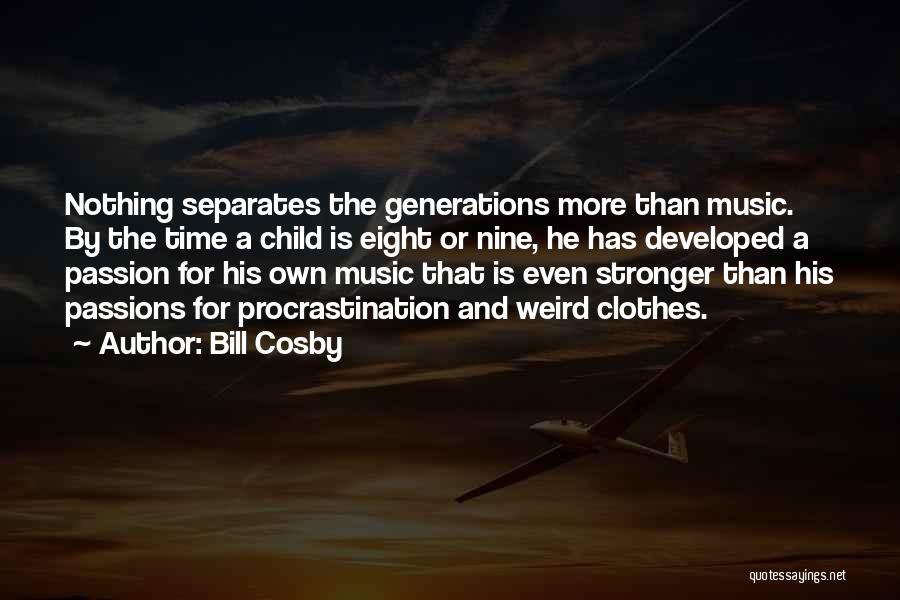 Bill Cosby Quotes: Nothing Separates The Generations More Than Music. By The Time A Child Is Eight Or Nine, He Has Developed A