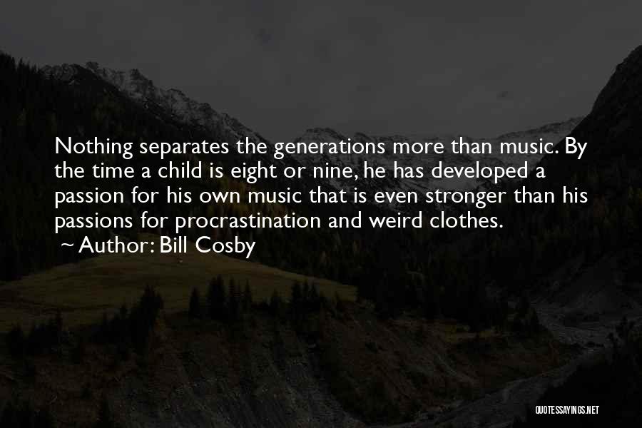 Bill Cosby Quotes: Nothing Separates The Generations More Than Music. By The Time A Child Is Eight Or Nine, He Has Developed A