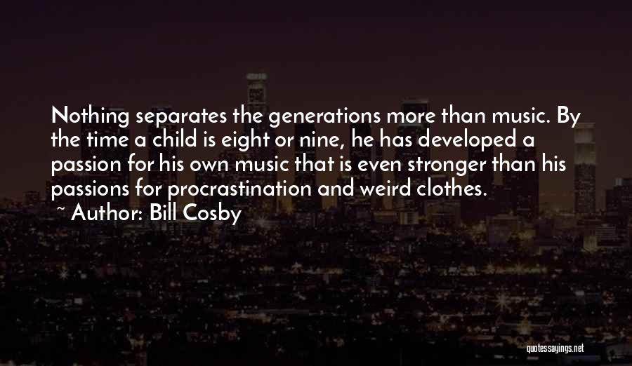 Bill Cosby Quotes: Nothing Separates The Generations More Than Music. By The Time A Child Is Eight Or Nine, He Has Developed A