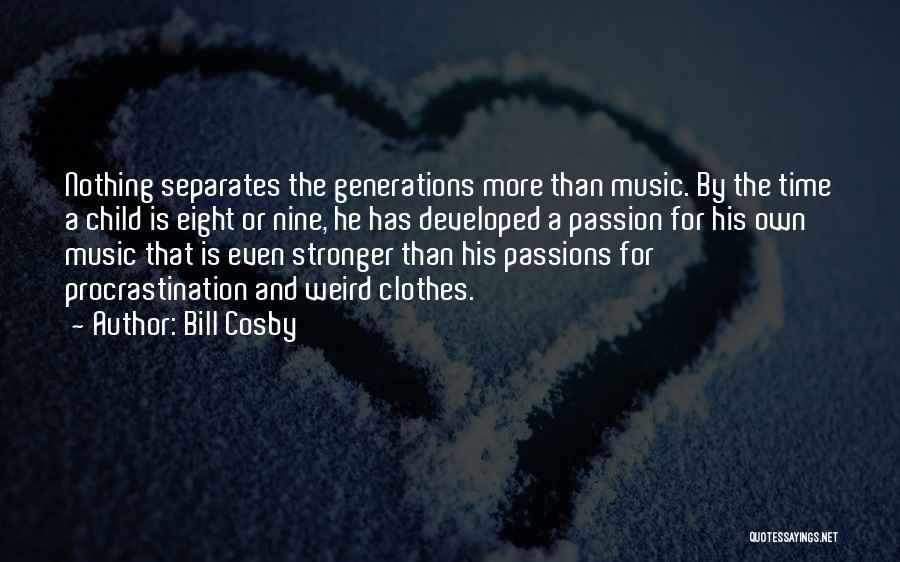 Bill Cosby Quotes: Nothing Separates The Generations More Than Music. By The Time A Child Is Eight Or Nine, He Has Developed A