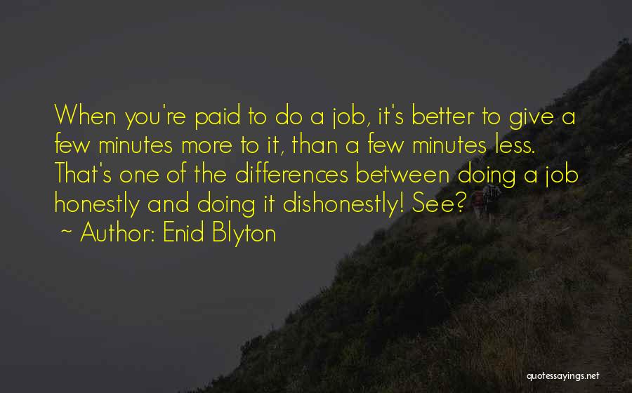Enid Blyton Quotes: When You're Paid To Do A Job, It's Better To Give A Few Minutes More To It, Than A Few