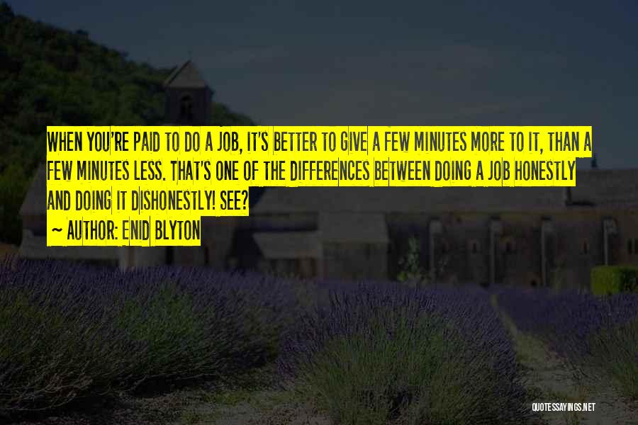 Enid Blyton Quotes: When You're Paid To Do A Job, It's Better To Give A Few Minutes More To It, Than A Few