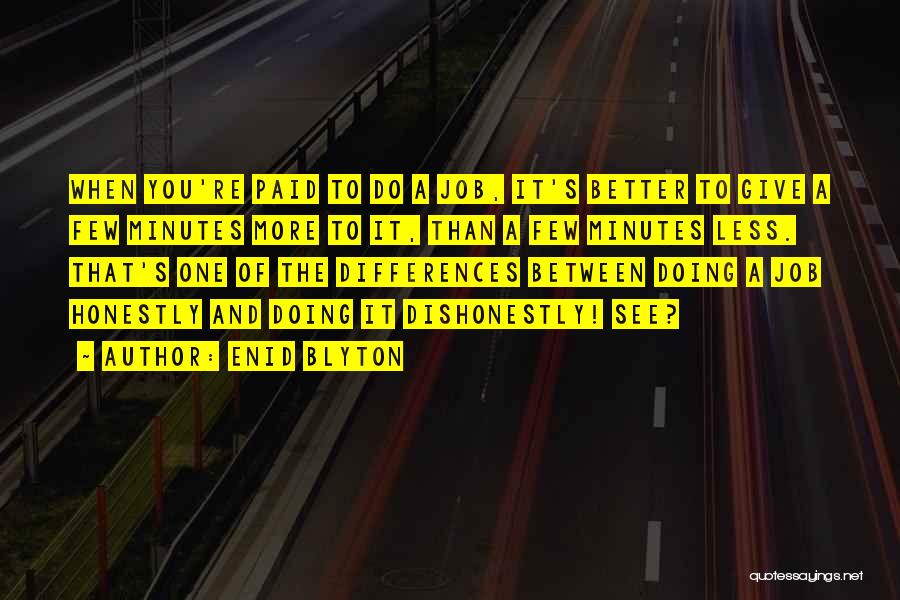 Enid Blyton Quotes: When You're Paid To Do A Job, It's Better To Give A Few Minutes More To It, Than A Few