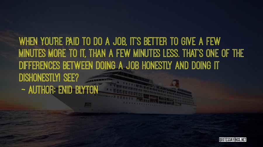 Enid Blyton Quotes: When You're Paid To Do A Job, It's Better To Give A Few Minutes More To It, Than A Few