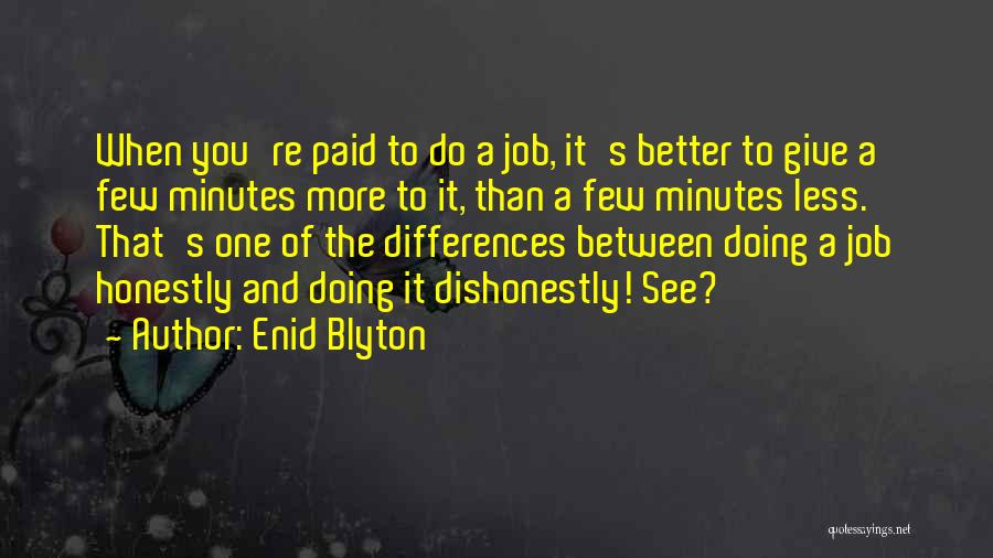 Enid Blyton Quotes: When You're Paid To Do A Job, It's Better To Give A Few Minutes More To It, Than A Few