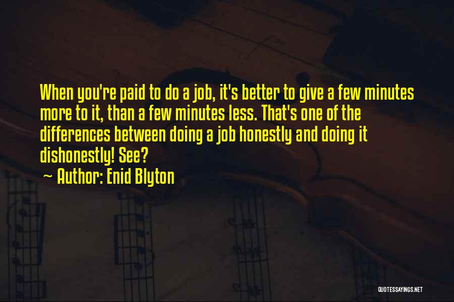 Enid Blyton Quotes: When You're Paid To Do A Job, It's Better To Give A Few Minutes More To It, Than A Few