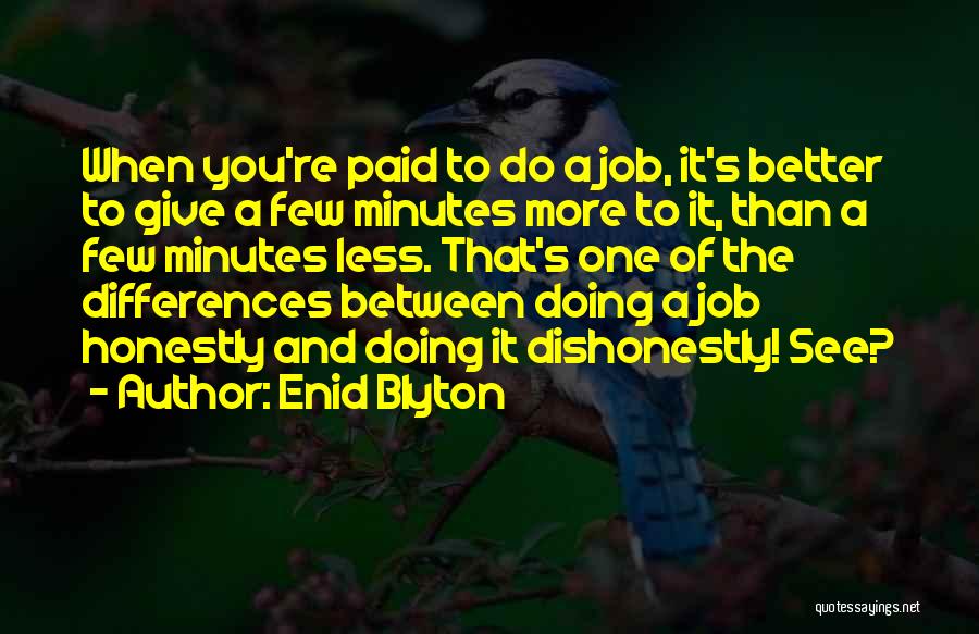 Enid Blyton Quotes: When You're Paid To Do A Job, It's Better To Give A Few Minutes More To It, Than A Few
