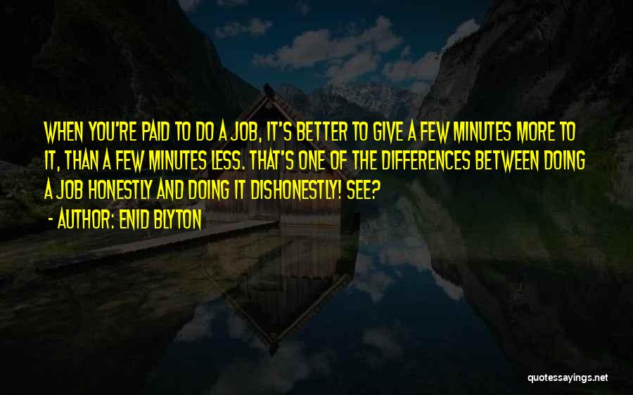 Enid Blyton Quotes: When You're Paid To Do A Job, It's Better To Give A Few Minutes More To It, Than A Few