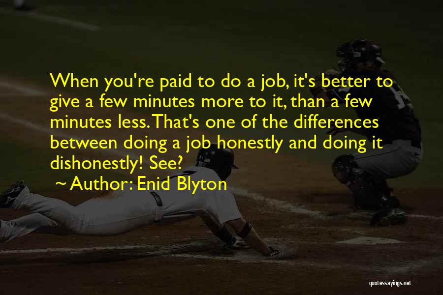 Enid Blyton Quotes: When You're Paid To Do A Job, It's Better To Give A Few Minutes More To It, Than A Few