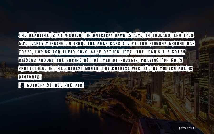 Betool Khedairi Quotes: The Deadline Is At Midnight In America; Dawn, 5 A.m., In England, And 8:00 A.m., Early Morning, In Iraq. The