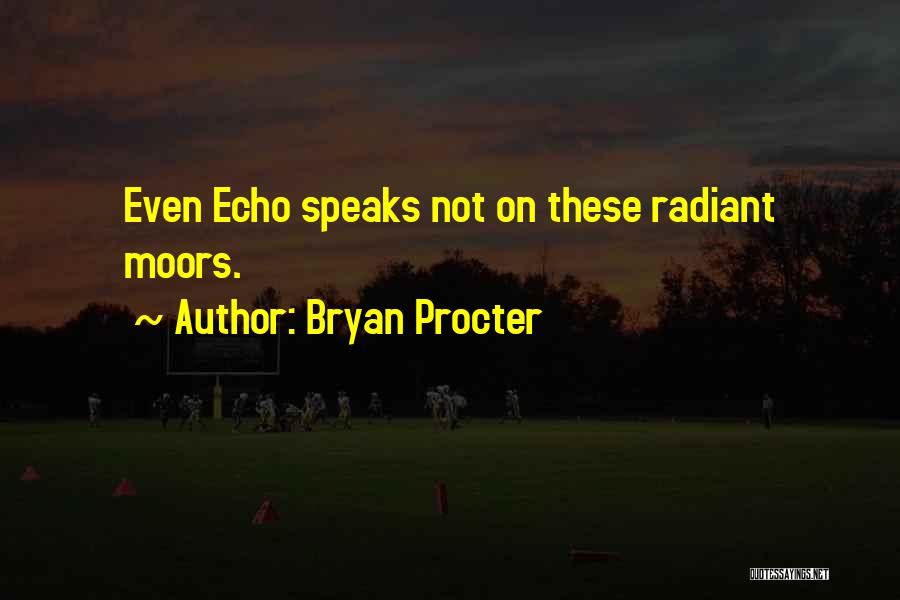 Bryan Procter Quotes: Even Echo Speaks Not On These Radiant Moors.