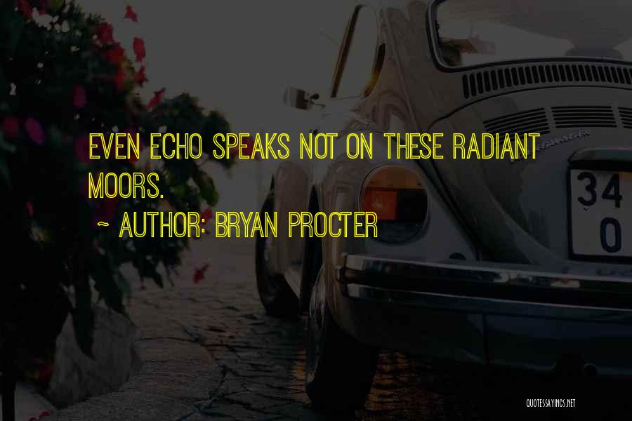 Bryan Procter Quotes: Even Echo Speaks Not On These Radiant Moors.