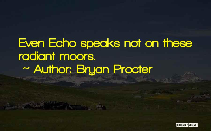 Bryan Procter Quotes: Even Echo Speaks Not On These Radiant Moors.