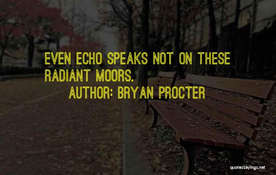 Bryan Procter Quotes: Even Echo Speaks Not On These Radiant Moors.