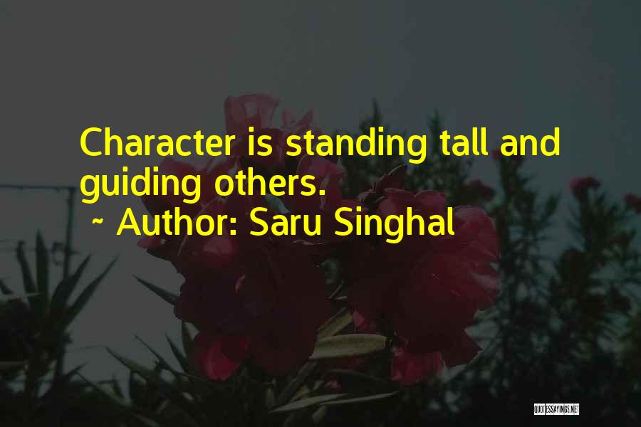 Saru Singhal Quotes: Character Is Standing Tall And Guiding Others.
