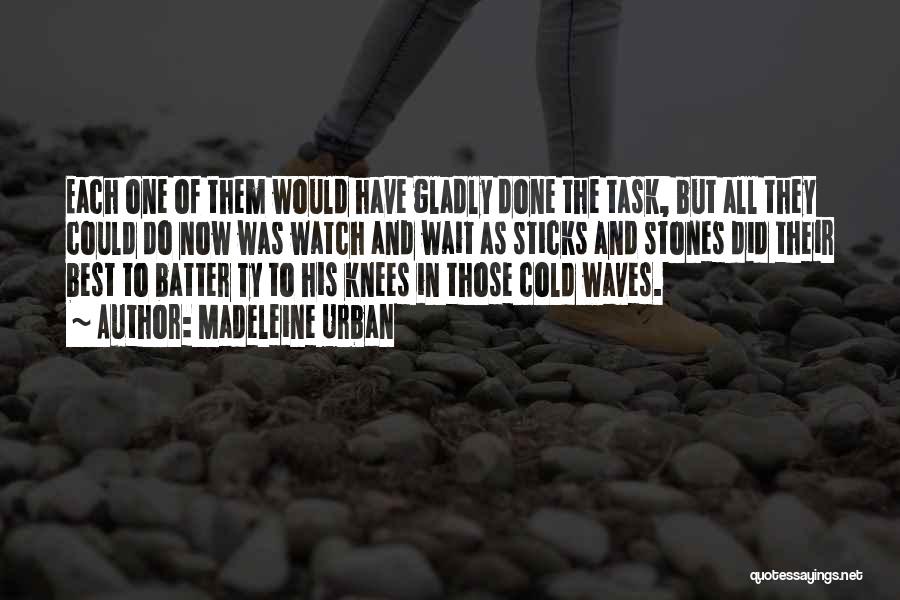 Madeleine Urban Quotes: Each One Of Them Would Have Gladly Done The Task, But All They Could Do Now Was Watch And Wait
