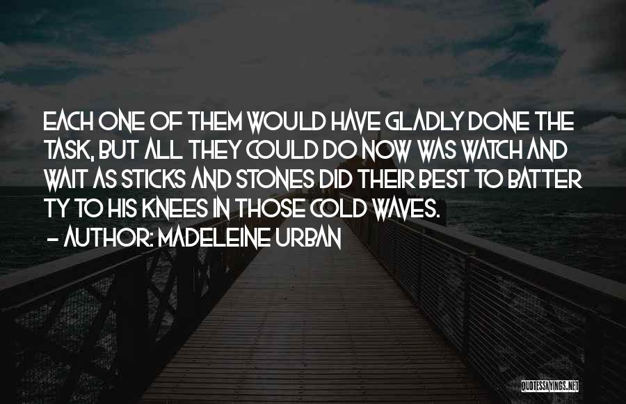 Madeleine Urban Quotes: Each One Of Them Would Have Gladly Done The Task, But All They Could Do Now Was Watch And Wait